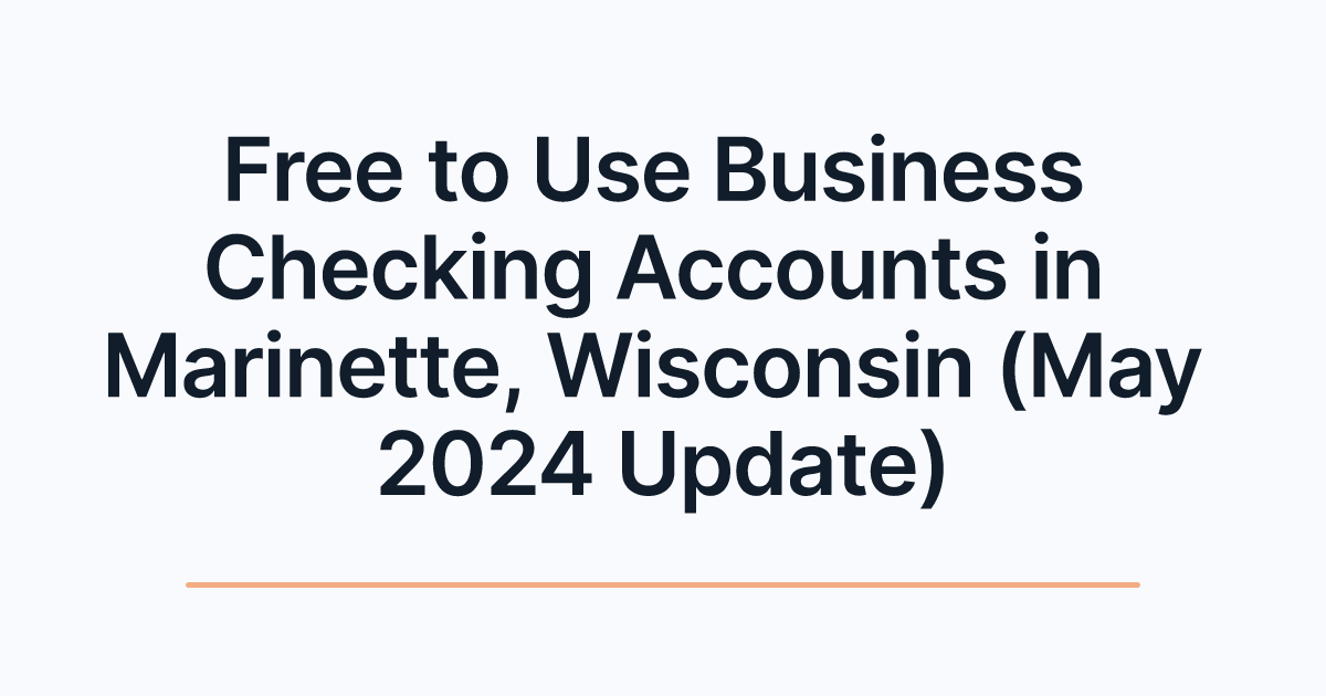 Free to Use Business Checking Accounts in Marinette, Wisconsin (May 2024 Update)